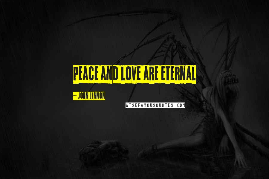 John Lennon Quotes: Peace and love are eternal