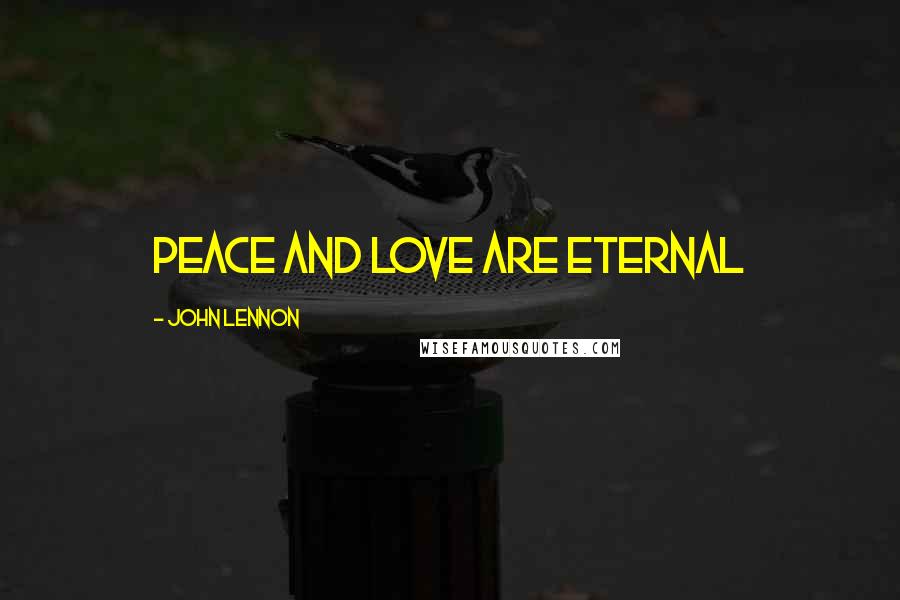 John Lennon Quotes: Peace and love are eternal