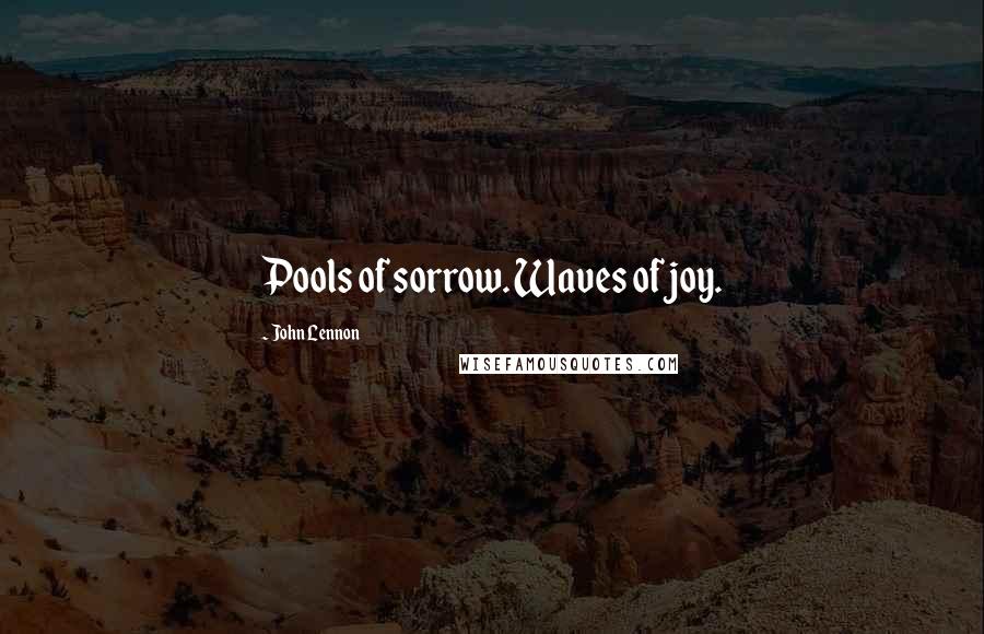 John Lennon Quotes: Pools of sorrow. Waves of joy.