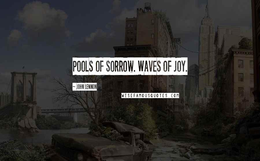 John Lennon Quotes: Pools of sorrow. Waves of joy.