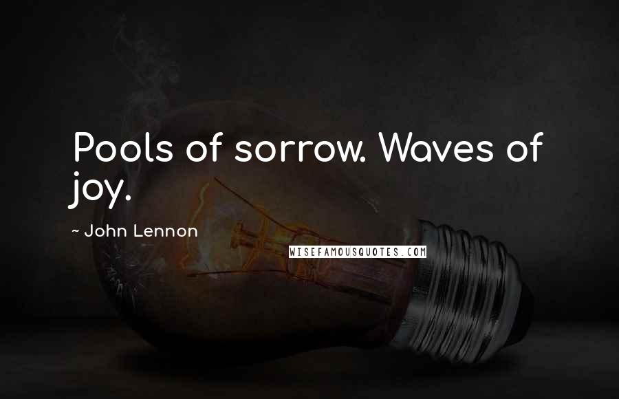 John Lennon Quotes: Pools of sorrow. Waves of joy.