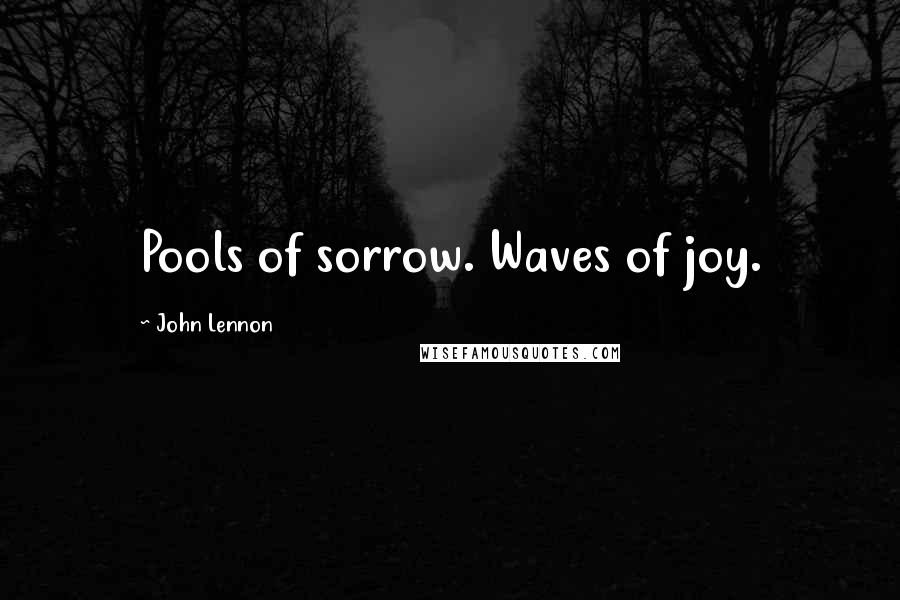 John Lennon Quotes: Pools of sorrow. Waves of joy.