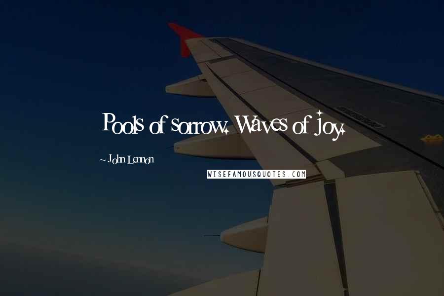 John Lennon Quotes: Pools of sorrow. Waves of joy.