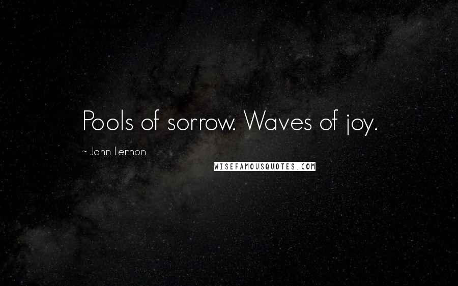 John Lennon Quotes: Pools of sorrow. Waves of joy.