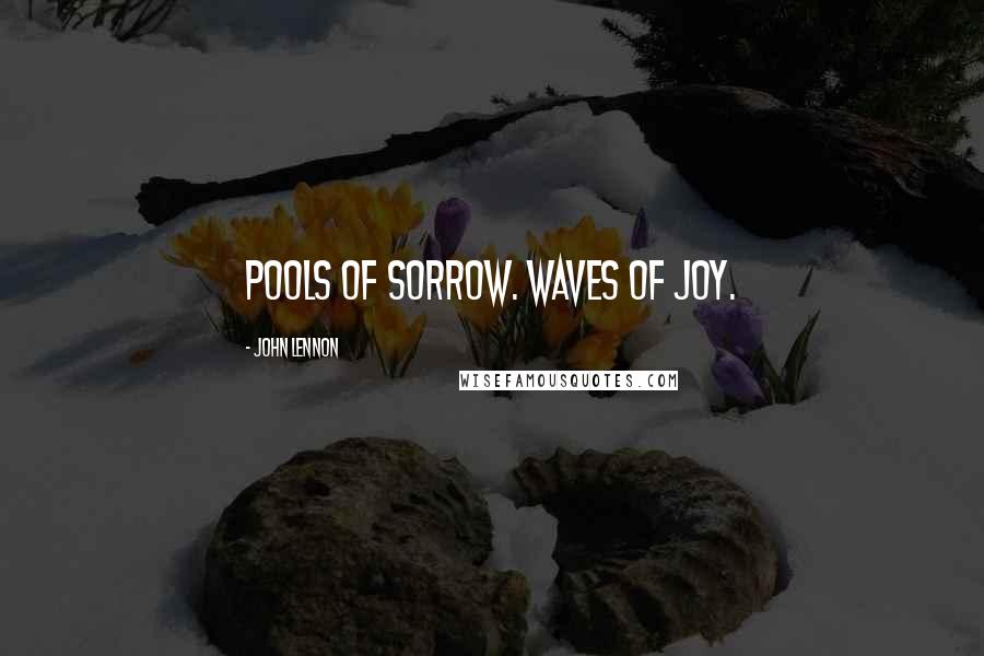 John Lennon Quotes: Pools of sorrow. Waves of joy.