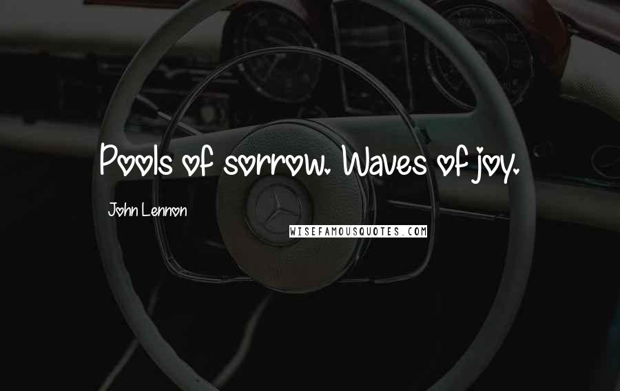 John Lennon Quotes: Pools of sorrow. Waves of joy.