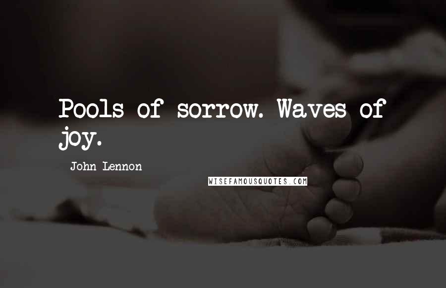 John Lennon Quotes: Pools of sorrow. Waves of joy.