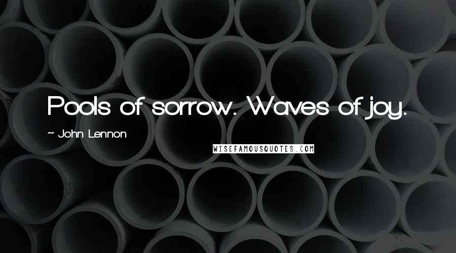 John Lennon Quotes: Pools of sorrow. Waves of joy.