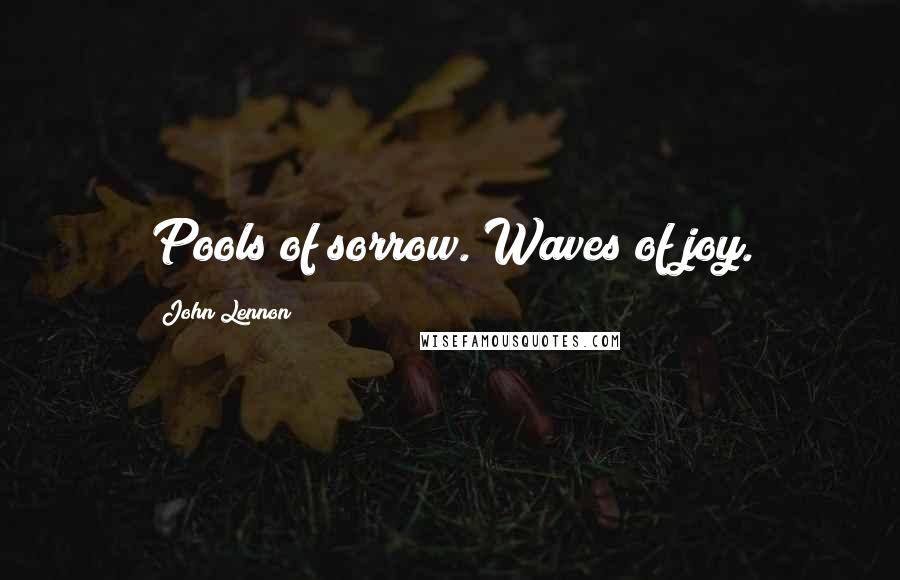 John Lennon Quotes: Pools of sorrow. Waves of joy.