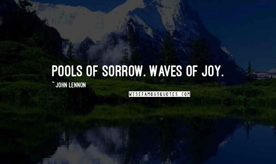 John Lennon Quotes: Pools of sorrow. Waves of joy.