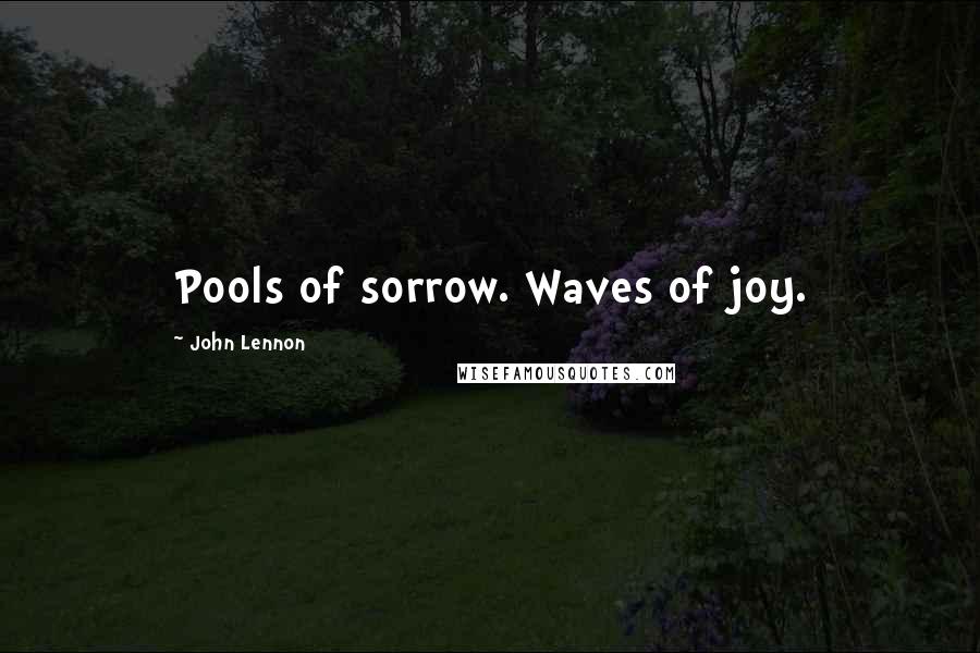 John Lennon Quotes: Pools of sorrow. Waves of joy.