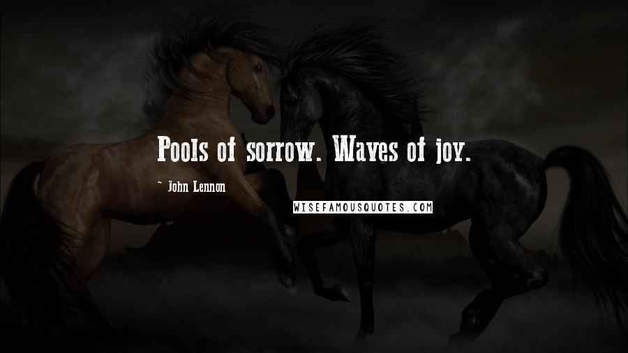 John Lennon Quotes: Pools of sorrow. Waves of joy.