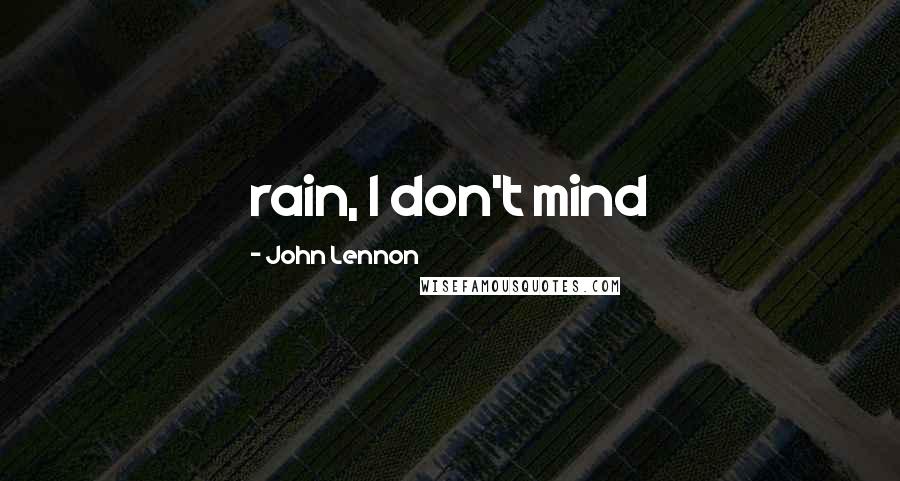 John Lennon Quotes: rain, I don't mind
