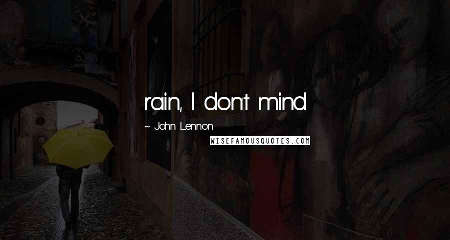 John Lennon Quotes: rain, I don't mind
