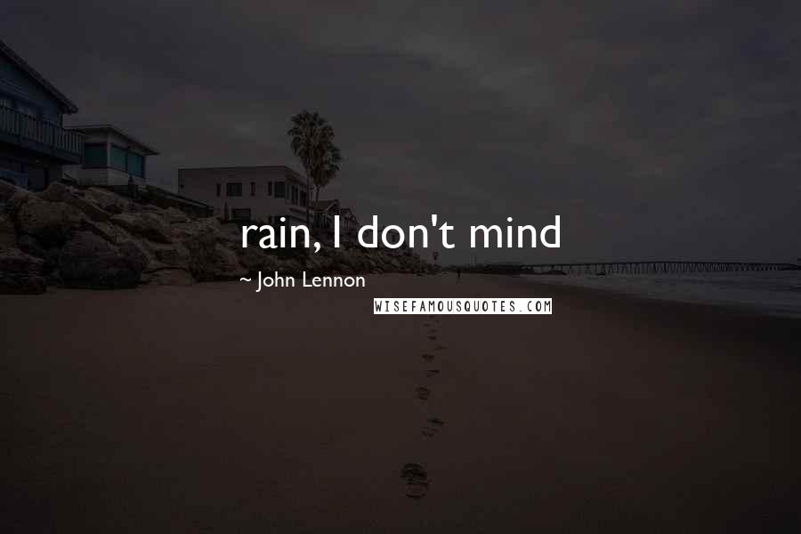 John Lennon Quotes: rain, I don't mind