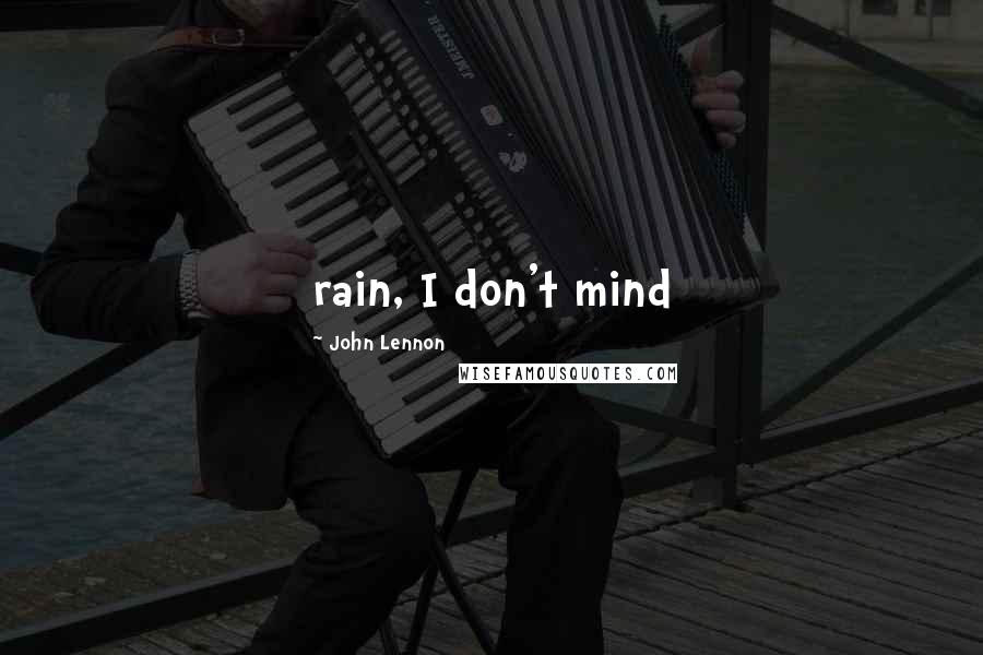 John Lennon Quotes: rain, I don't mind