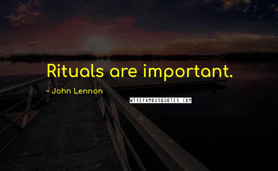 John Lennon Quotes: Rituals are important.