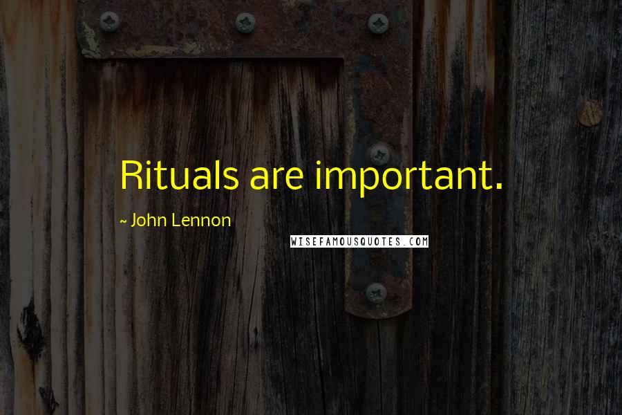John Lennon Quotes: Rituals are important.
