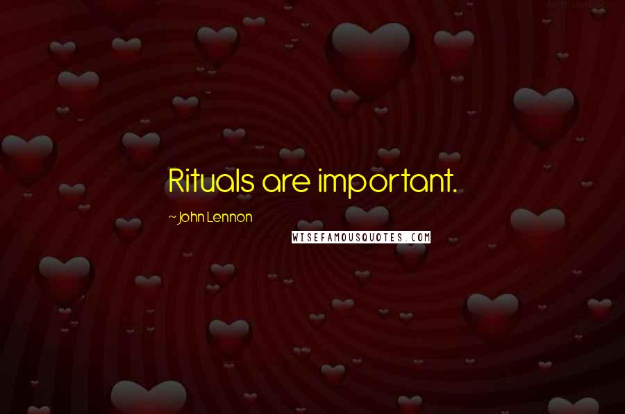 John Lennon Quotes: Rituals are important.