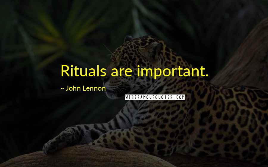 John Lennon Quotes: Rituals are important.