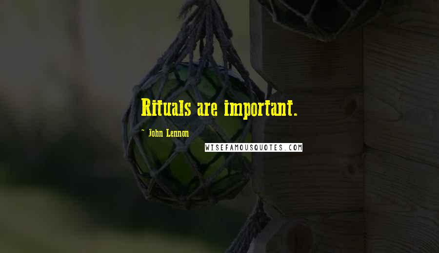 John Lennon Quotes: Rituals are important.
