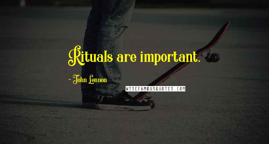 John Lennon Quotes: Rituals are important.