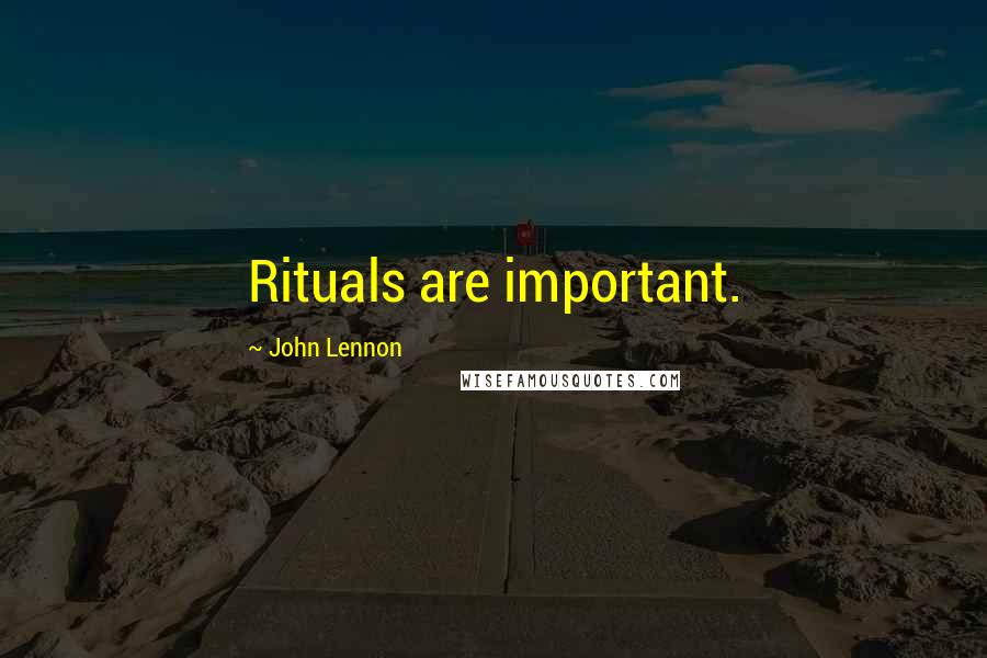 John Lennon Quotes: Rituals are important.