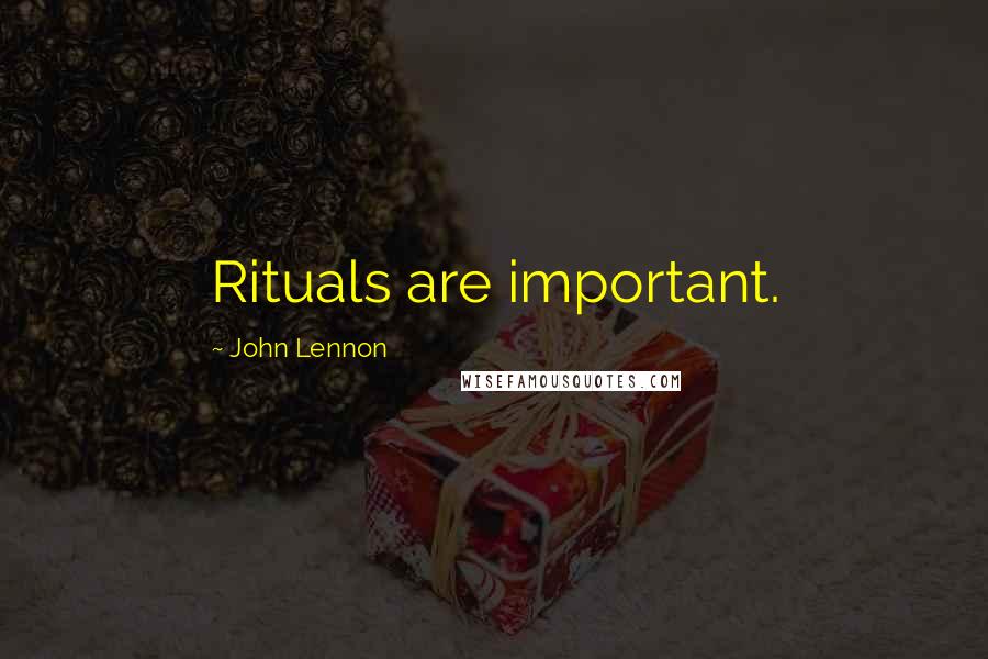 John Lennon Quotes: Rituals are important.