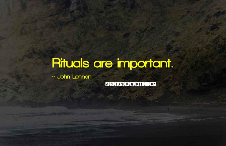 John Lennon Quotes: Rituals are important.