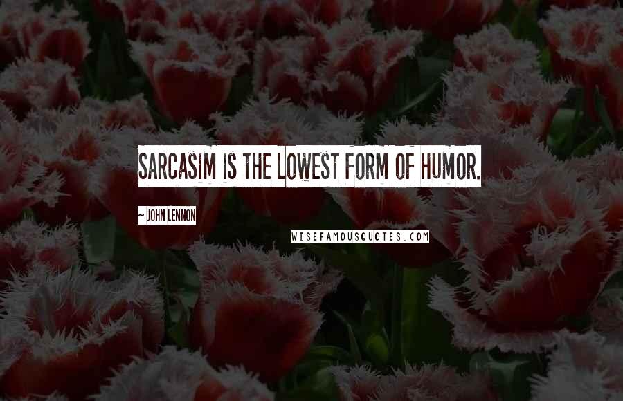 John Lennon Quotes: Sarcasim is the lowest form of humor.