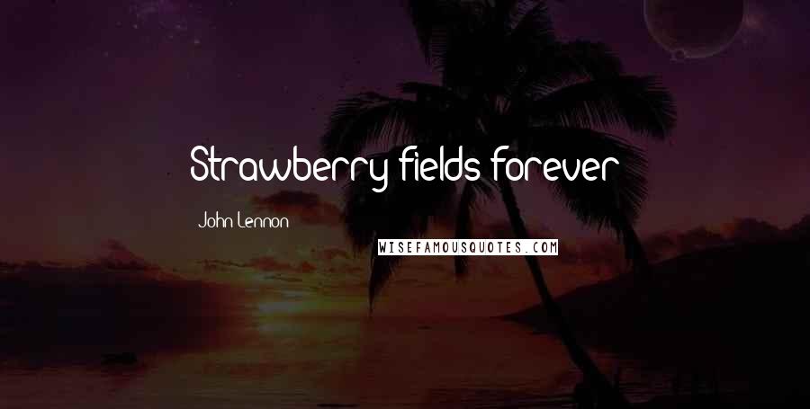 John Lennon Quotes: Strawberry fields forever