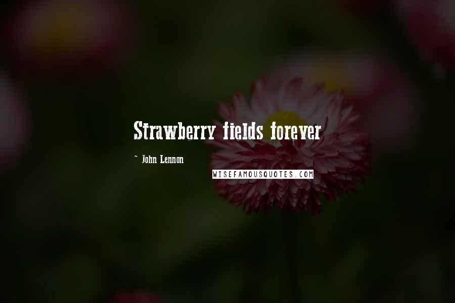 John Lennon Quotes: Strawberry fields forever