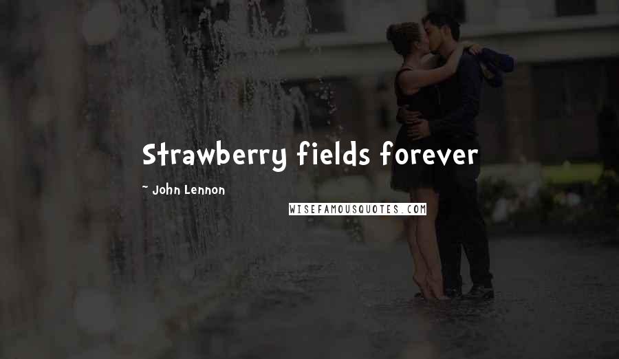 John Lennon Quotes: Strawberry fields forever