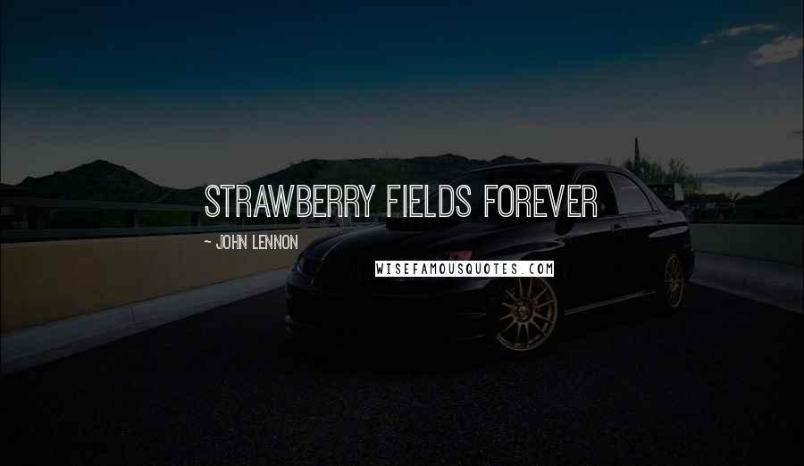 John Lennon Quotes: Strawberry fields forever