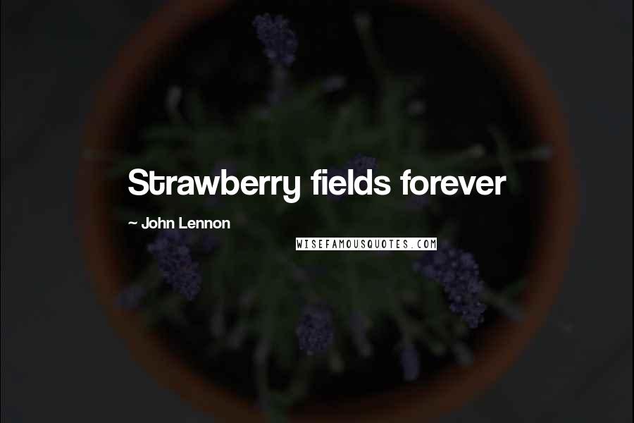 John Lennon Quotes: Strawberry fields forever