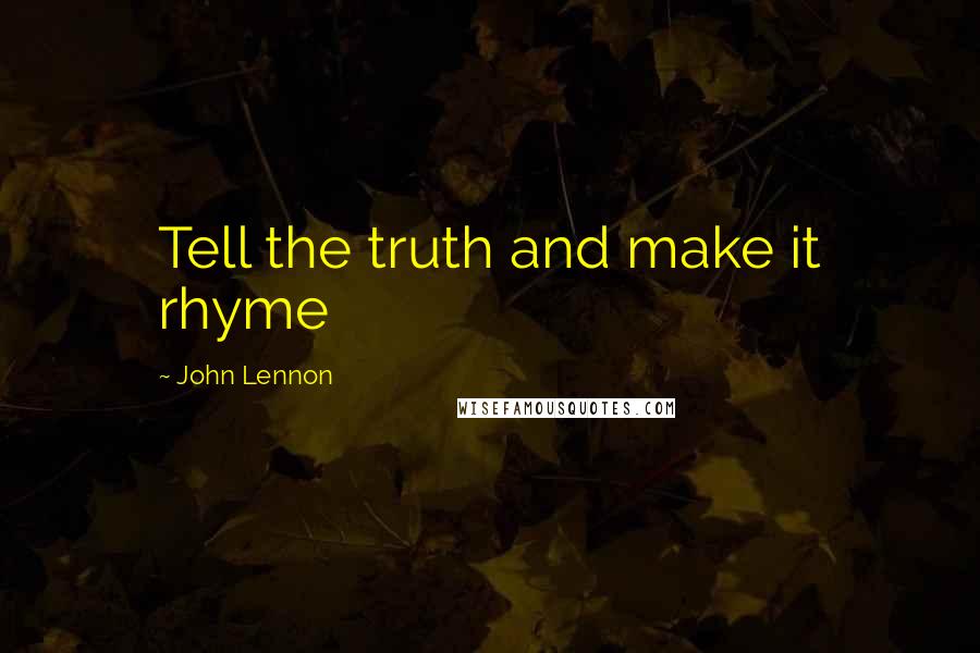 John Lennon Quotes: Tell the truth and make it rhyme
