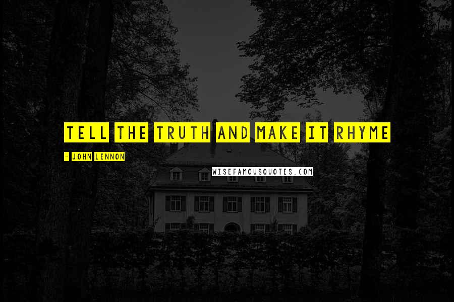 John Lennon Quotes: Tell the truth and make it rhyme