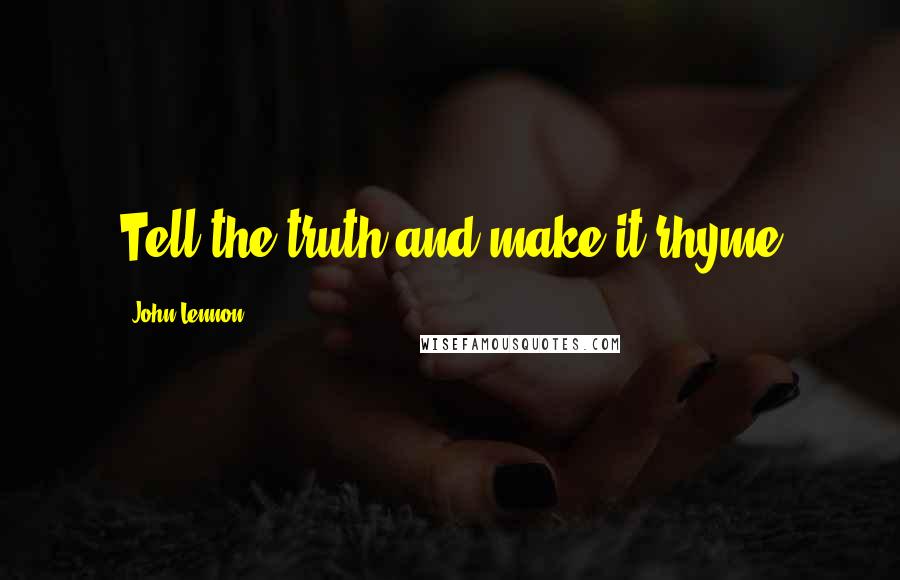 John Lennon Quotes: Tell the truth and make it rhyme