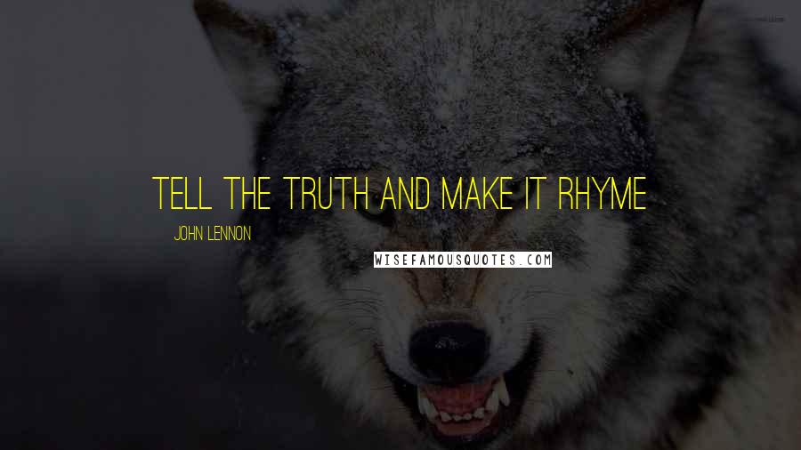 John Lennon Quotes: Tell the truth and make it rhyme