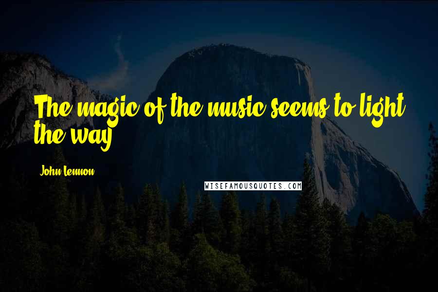 John Lennon Quotes: The magic of the music seems to light the way.