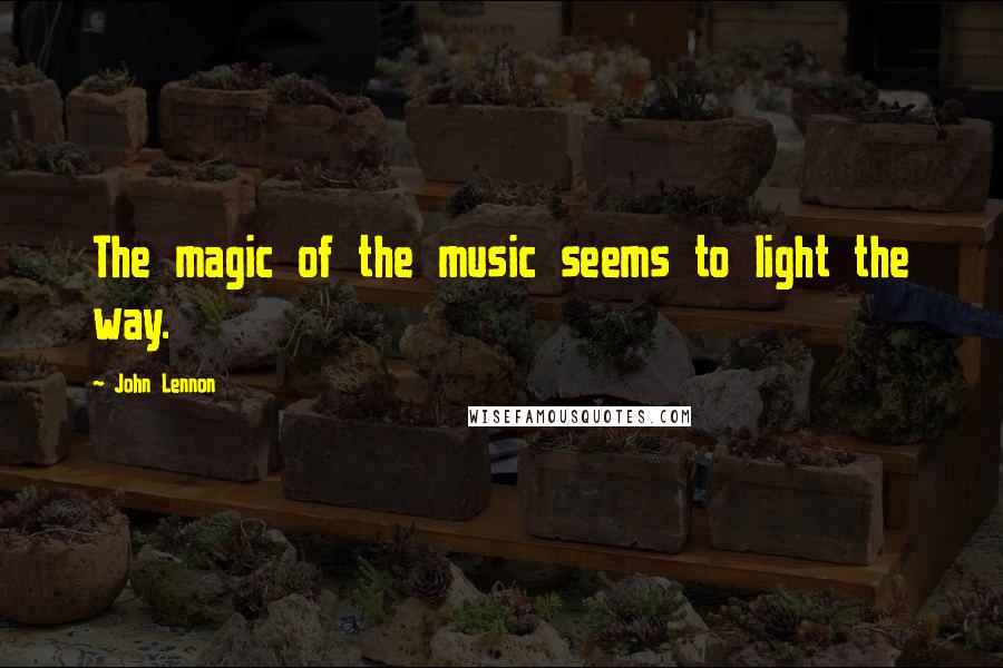 John Lennon Quotes: The magic of the music seems to light the way.