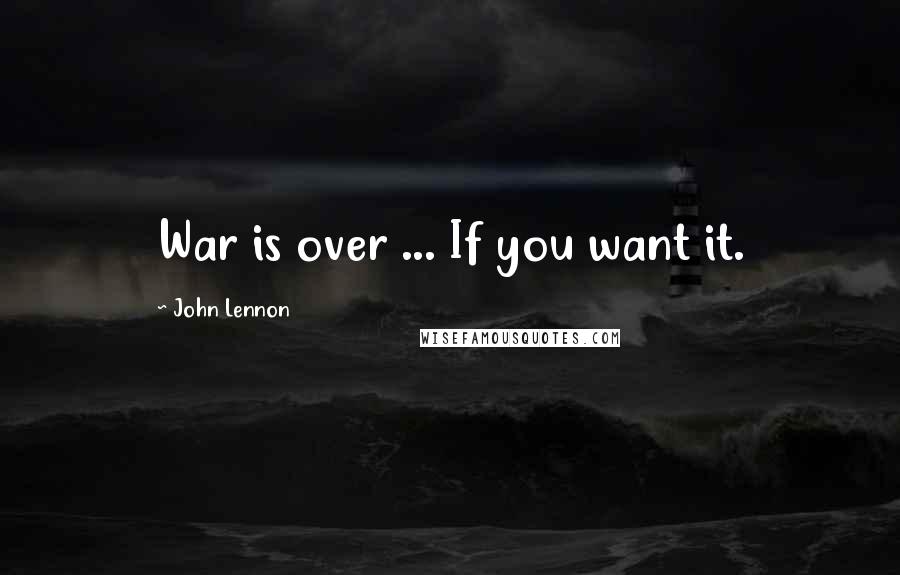 John Lennon Quotes: War is over ... If you want it.