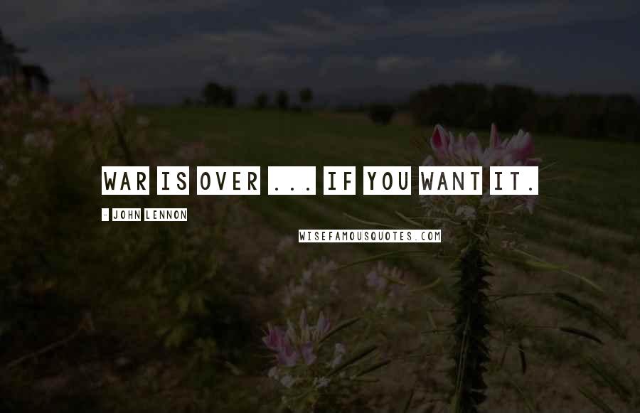 John Lennon Quotes: War is over ... If you want it.