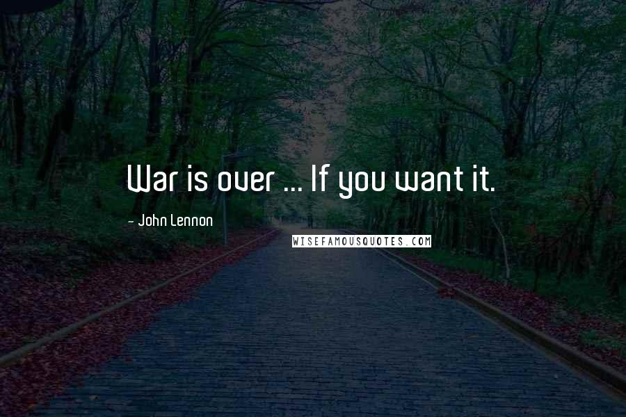 John Lennon Quotes: War is over ... If you want it.