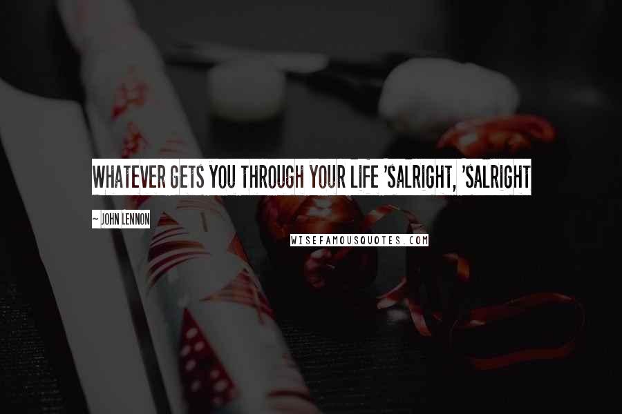 John Lennon Quotes: Whatever gets you through your life 'salright, 'salright