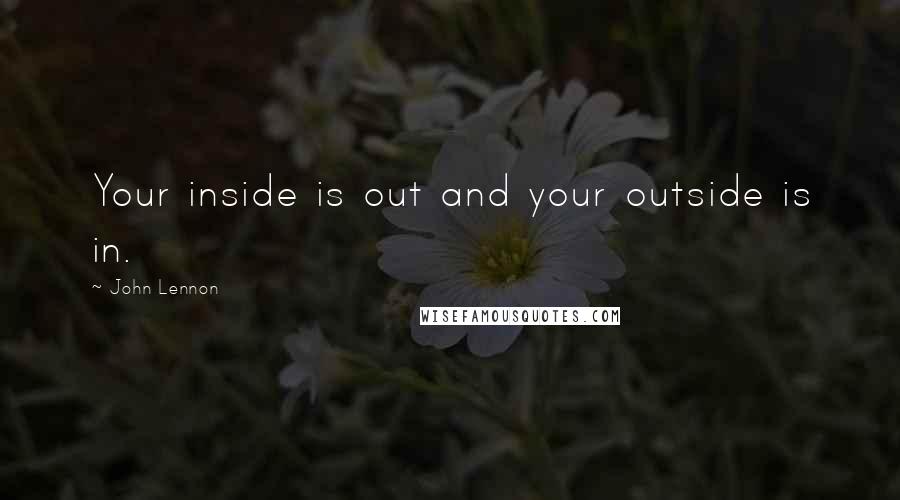 John Lennon Quotes: Your inside is out and your outside is in.