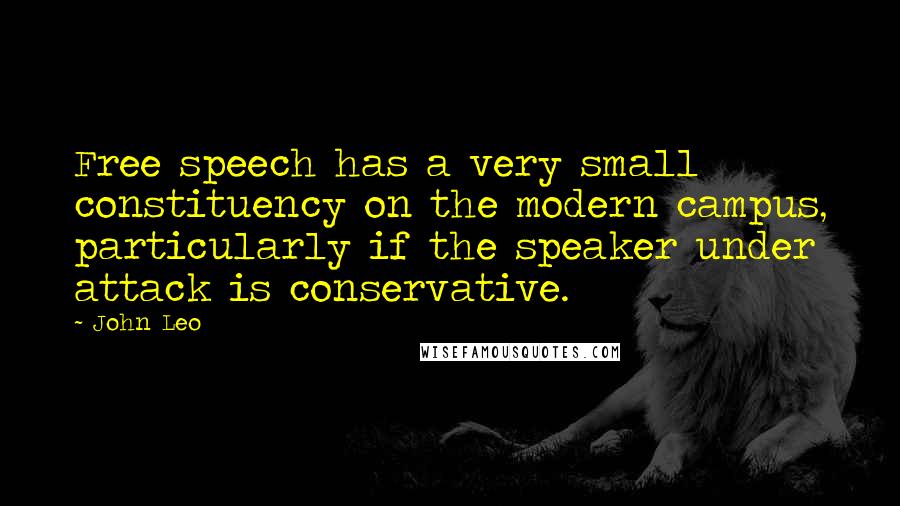 John Leo Quotes: Free speech has a very small constituency on the modern campus, particularly if the speaker under attack is conservative.