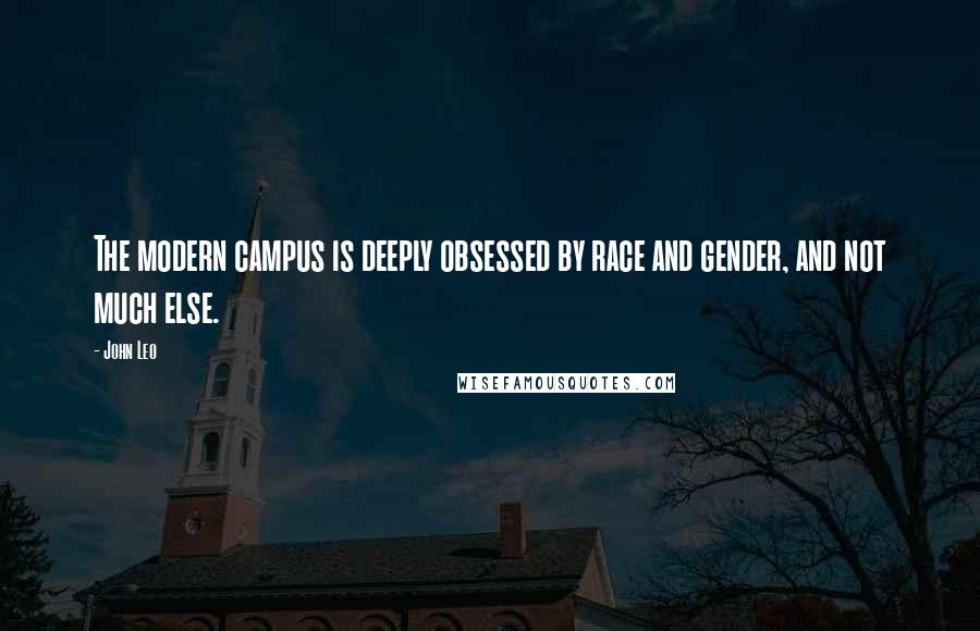 John Leo Quotes: The modern campus is deeply obsessed by race and gender, and not much else.