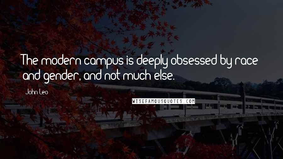 John Leo Quotes: The modern campus is deeply obsessed by race and gender, and not much else.