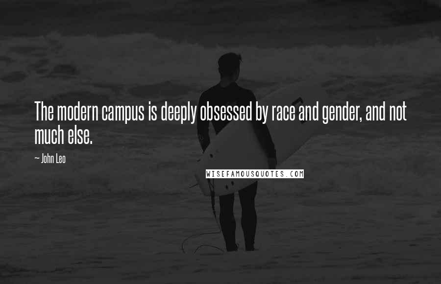 John Leo Quotes: The modern campus is deeply obsessed by race and gender, and not much else.